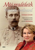 obálka: Můj pradědeček František Ferdinand - Příběh arcivévody Františka Ferdinanda očima jeho pravnučky Anity Hohenberg