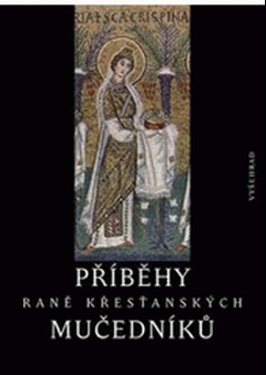 obálka: Příběhy raně křesťanských mučedníků / Výbor z nejstarší latinské a řecké martyrologické literatury
