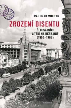 obálka: Zrození disentu - Šedesátníci a tání na Ukrajině (1956-1965)