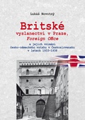 obálka: Britské vyslanectví v Praze, Foreign Office a jejich vnímání česko-německého vztahu v Československu v letech 1933 - 1938