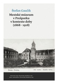 obálka: Mestské múzeum v Prešporku v kontexte doby (1868 - 1918)