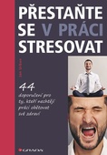 obálka: Přestaňte se v práci stresovat - 44 doporučení pro ty, kteří nechtějí práci obětovat své zdraví