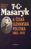 obálka: T.G.MASARYK A ČESKÁ SLOVANSKÁ POLITIKA 1882-1910