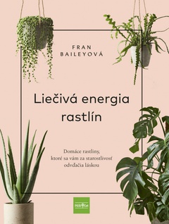 obálka: Liečivá energia rastlín - Domáce rastliny, ktoré sa vám za starostlivosť odvďačia láskou