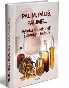 obálka: Pálim, páliš, pálime... Výroba “odležanej” pálenky a likérov