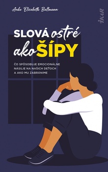 obálka: Slová ostré ako šípy: Čo spôsobuje emocionálne násilie na deťoch a ako mu zabránime