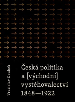 obálka: ČESKÁ POLITIKA A VÝCHODNÍ VYSŤAHOVALECTVÍ 1848-1922