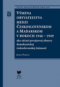 obálka: Výmena obyvateľstva medzi Československom a Maďarskom v rokoch 1946 - 1949