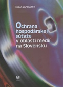 obálka: Ochrana hospodárskej súťaže v oblasti médií na Slovensku