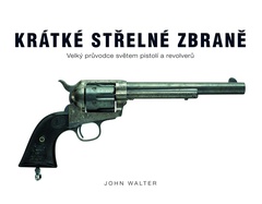 obálka: Krátké střelné zbraně - Velký průvodce světem pistolí a revolverů