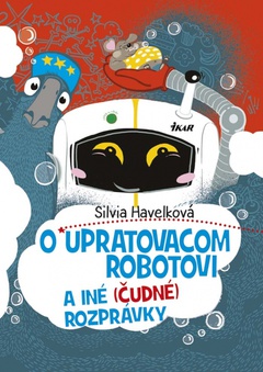 obálka: O upratovacom robotovi a iné (čudné) rozprávky