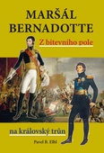 obálka: Maršál Bernadotte - Z bitevního pole na královský trůn