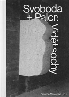 obálka: Svoboda + Palcr: Vidět sochy