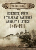 obálka: Železnice, pošta a telegraf rakouské armády v letech 1848-1914