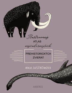 obálka: Ilustrovaný atlas najčudesnejších prehistorických zvierat