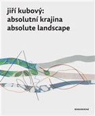 obálka: Jiří Kubový Absolutní krajina / Absolute landscape