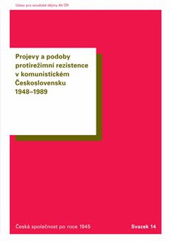 obálka: Projevy a podoby protirežimní rezistence v komunistickém Československu 1948-1989