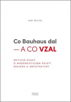 obálka: Co Bauhaus dal a co vzal - Kritické úvahy o modernistickém pojetí designu a architektury
