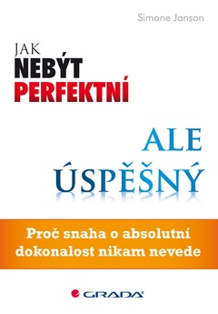 obálka: Jak nebýt perfektní, ale úspěšný - Proč snaha o absolutní dokonalost nikam nevede