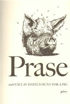 obálka: PRASE ANEB VÁCLAV HAVEL'S HUNT FOR A PIG