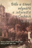 obálka: DÍLO A ŽIVOT MLYNÁŘU A SEKERNÍKU V ČECHÁCH
