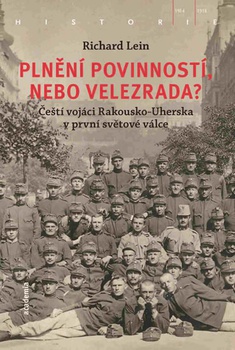 obálka: Plnění povinností, nebo velezrada? - Čeští vojáci Rakousko-Uherska v první světové válce