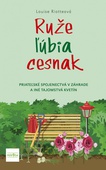 obálka: Ruže ľúbia cesnak, 2. vydanie - Priateľské spojenectvá v záhrade a iné tajomstvá kvetín