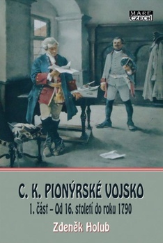 obálka: C. K. Pionýrské vojsko 1. část - Od 16. století do roku 1790