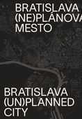 obálka: Bratislava (ne)plánované mesto/(un)planned city