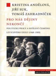 obálka: Pro nás dějiny nekončí. Politická práce a myšlení českého levicového exilu (1968–1989)