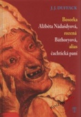 obálka: Bosorka Alžběta Nádašdyová, rozená Báthoryová, alias čachtická paní - 2. vydání