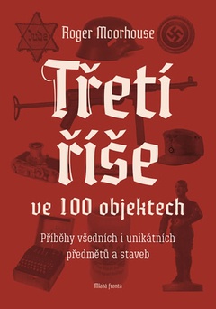 obálka: Třetí říše ve 100 objektech - Příběhy všedních i unikátních předmětů a staveb