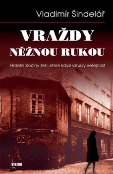 obálka: Vraždy něžnou rukou - Hrdelní zločiny žen, které kdysi vzrušily veřejnost