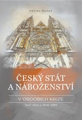 obálka: Český stát a náboženství v obdobích krize 1547-1620 a 1948-1989