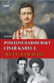 obálka: Poslední habsburský císař Karel. - Mýty a pravda