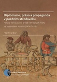 obálka: Diplomacie, právo a propaganda v pozdním středověku