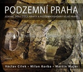 obálka: Podzemní Praha - Jeskyně, doly, štoly, krypty a podzemní pískovny velké Prahy - 2.vydání