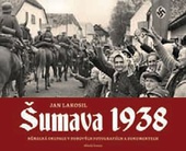 obálka: Šumava 1938 - Německá okupace v dobových fotografiích a dokumentech