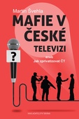 obálka: Mafie v České televizi aneb Jak zprivatizovat ČT