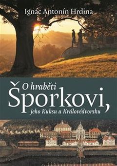 obálka: O hraběti Šporkovi, jeho Kuksu a Králové