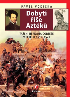 obálka: Dobytí říše Aztéků - Tažení Hernána Cort