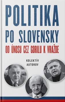 obálka: Politika po slovensky - Od únosu cez Gorilu k vražde