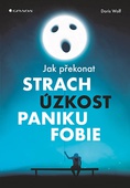 obálka: Jak překonat strach, úzkost, paniku a fobie