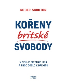 obálka: Kořeny britské svobody - V čem je Británie jiná a proč došlo k brexitu