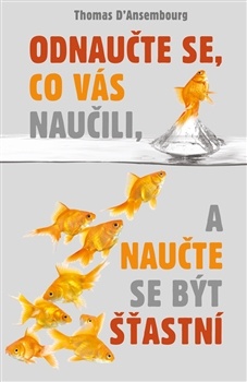 obálka: Odnaučte se, co vás naučili, a naučte se být šťastní