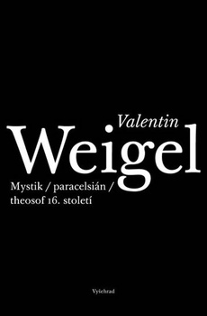 obálka: Valentin Weigel. Paracelsián, thesof a mystik 16. století