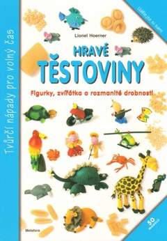 obálka: Hravé těstoviny - Figurky, zvířátka a rozmanité drobnosti