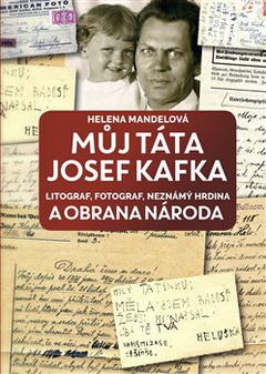 obálka: Můj táta Josef Kafka, litograf, fotograf, neznámý hrdina a Obrana národa