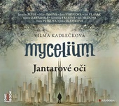 obálka: Mycelium I - Jantarové oči - 2CDmp3 (čte J. Plesl, J. Stryková, K. Issová, J. Vlasák, V. Zawadská, J. Meduna, D. Pešková a další)