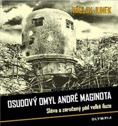 obálka: Osudový omyl André Maginota - Sláva a zaručený pád velké iluze